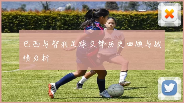 巴西与智利足球交锋历史回顾与战绩分析